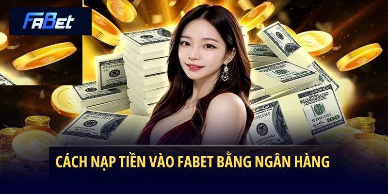 Cách nạp tiền vào Fabet bằng ngân hàng