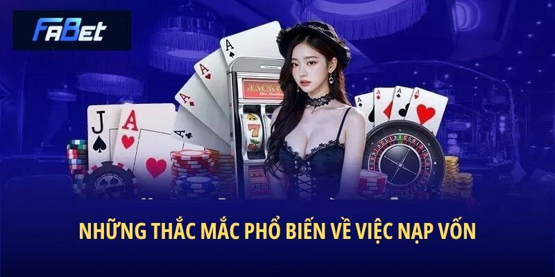 Những thắc mắc phổ biến về việc nạp vốn