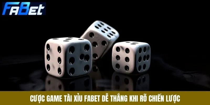 Cược game tài xỉu Fabet dễ thắng khi rõ chiến lược