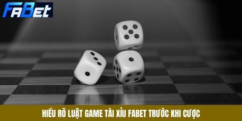 Hiểu rõ luật game tài xỉu Fabet trước khi cược