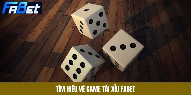 Tìm hiểu về game tài xỉu Fabet
